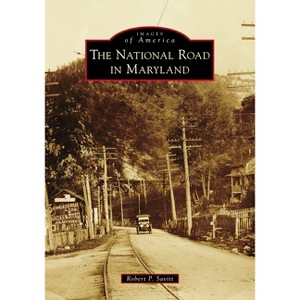 The National Road in Maryland - (Images of America) by  Robert P Savitt (Paperback) - 1 of 1