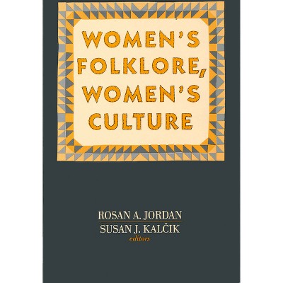 Women's Folklore, Women's Culture - (Publications of the American Folklore Society) by  Rosan A Jordan & Susan J Kalcik (Paperback)