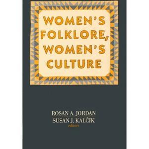 Women's Folklore, Women's Culture - (Publications of the American Folklore Society) by  Rosan A Jordan & Susan J Kalcik (Paperback) - 1 of 1