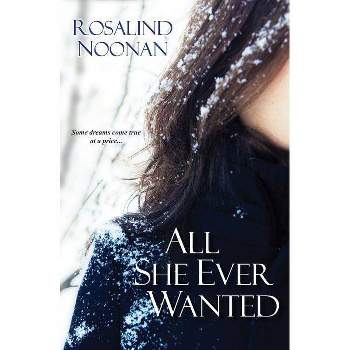 All She Ever Wanted - by  Rosalind Noonan (Paperback)
