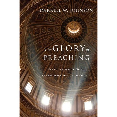 The Glory of Preaching - by  Darrell W Johnson (Paperback)