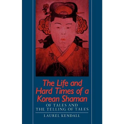 The Life and Hard Times of a Korean Shaman - by  Laurel Kendall (Paperback)