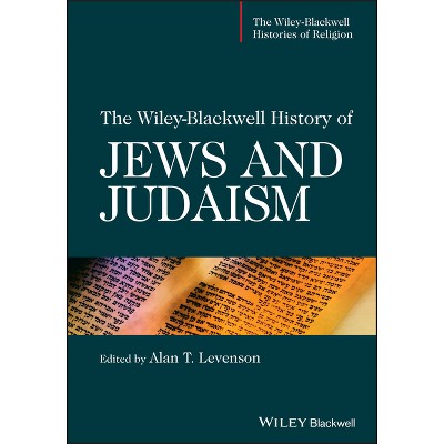 The Wiley-Blackwell History of Jews and Judaism - (Wiley-Blackwell Histories of Religion) by  Alan T Levenson (Hardcover)