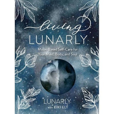 Living Lunarly - by  Lunarly & Kiki Ely (Hardcover)