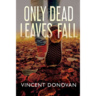 Only Dead Leaves Fall - by  Vincent Donovan (Paperback)