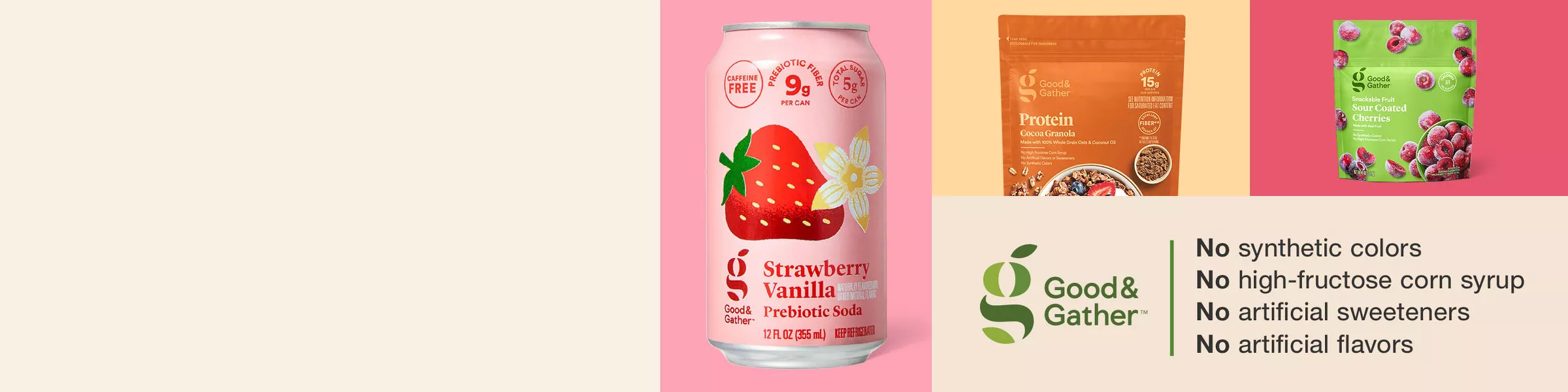 Good & Gather
No synthetic colors
No high-fructose corn syrup
No artificial sweeteners
No artificial flavors