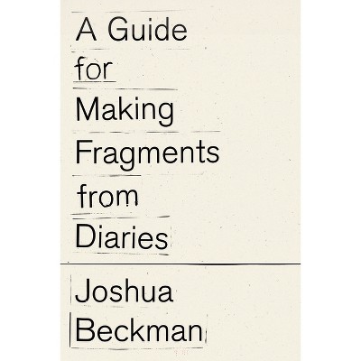 A Guide for Making Fragments from Diaries - by  Joshua Beckman (Paperback)