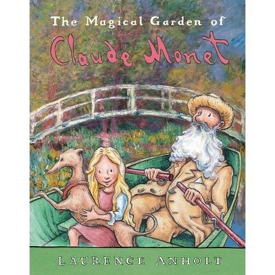 The Magical Garden of Claude Monet - (Anholt's Artists) by  Laurence Anholt (Paperback)