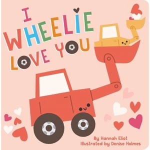 I Wheelie Love You - by  Hannah Eliot (Board Book) - 1 of 1