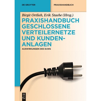 Praxishandbuch Geschlossene Verteilernetze und Kundenanlagen - (De Gruyter Praxishandbuch) by  Birgit Ortlieb & Erik Staebe (Hardcover)