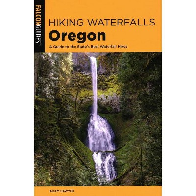 Hiking Waterfalls Oregon - 2nd Edition by  Adam Sawyer (Paperback)