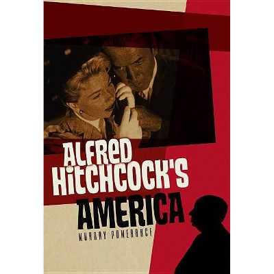 Alfred Hitchcock's America - (America Through the Lens) by  Murray Pomerance (Paperback)