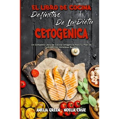 El Libro De Cocina Definitivo De La Dieta Cetogénica - by  Amelia Green & Noelia Cruz (Paperback)