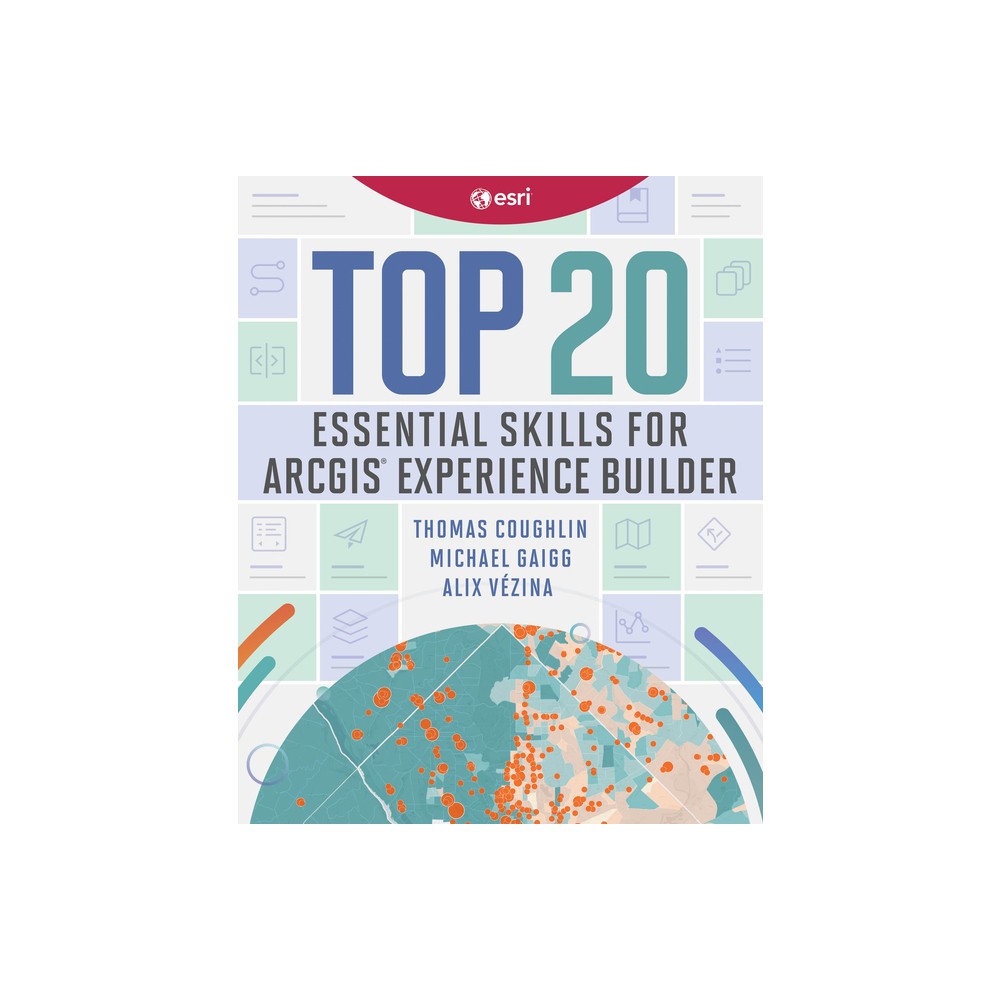 Top 20 Essential Skills for ArcGIS Experience Builder - by Thomas Coughlin & Michael Gaigg & Alix Vézina (Paperback)
