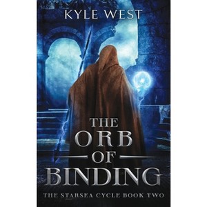 The Orb of Binding - (The Starsea Cycle) by  Kyle West (Paperback) - 1 of 1