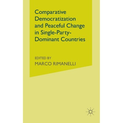 Comparative Democratization and Peaceful Change in Single-Party-Dominant Countries - by  M Rimanelli (Paperback)