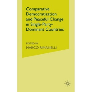 Comparative Democratization and Peaceful Change in Single-Party-Dominant Countries - by  M Rimanelli (Paperback) - 1 of 1
