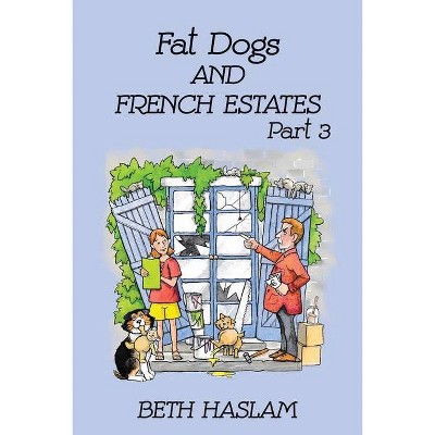 Fat Dogs and French Estates, Part 3 - by  Beth Haslam (Paperback)