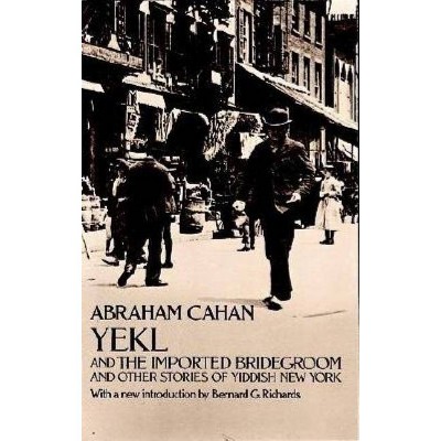 Yekl and the Imported Bridegroom and Other Stories of the New York Ghetto - by  Abraham Cahan (Paperback)