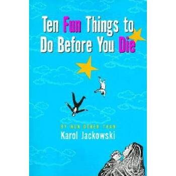 Ten Fun Things to Do Before You Die - by  Karol Jackowski (Paperback)