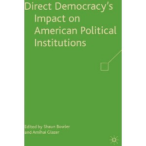 Direct Democracy's Impact on American Political Institutions - by  S Bowler (Hardcover) - 1 of 1