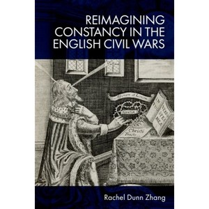 Reimagining Constancy in the English Civil Wars - by  Rachel Zhang (Hardcover) - 1 of 1