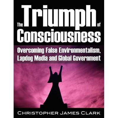 The Triumph of Consciousness - by  Christopher James Clark (Paperback)