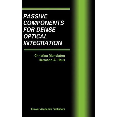 Passive Components for Dense Optical Integration - by  Christina Manolatou & Hermann a Haus (Hardcover)