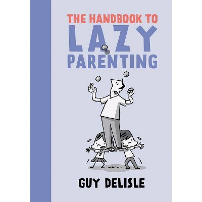 The Handbook to Lazy Parenting - by  Guy Delisle (Paperback)