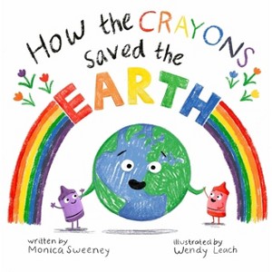 How the Crayons Saved the Earth - by  Monica Sweeney (Hardcover) - 1 of 1