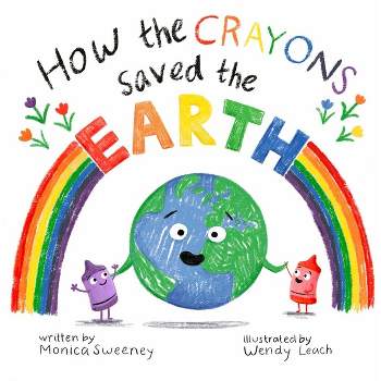 How the Crayons Saved the Earth - by  Monica Sweeney (Hardcover)