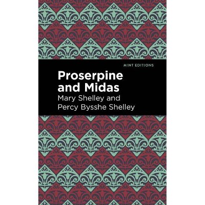 Proserpine and Midas - (Mint Editions) by  Mary Shelley & Percy Bysshe Shelley (Paperback)