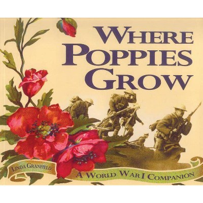 Where Poppies Grow - by  Linda Granfield (Paperback)