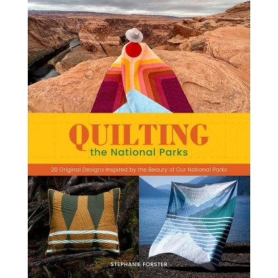 Quilting the National Parks - by  Stephanie Forster (Hardcover)
