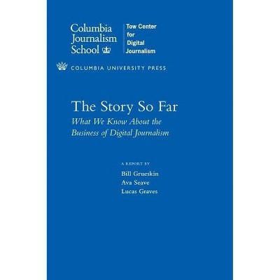 The Story So Far - (Columbia Journalism Review Books) by  Bill Grueskin & Ava Seave & Lucas Graves (Paperback)