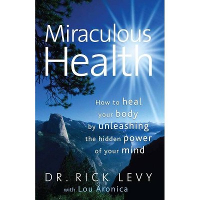 Miraculous Health - by  Rick Levy & Lou Aronica (Paperback)