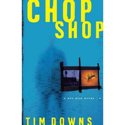 Chop Shop - (Bug Man Novel) by  Tim Downs (Paperback)