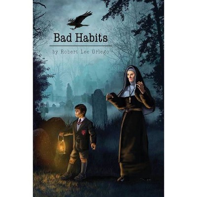 Bad Habits - by  Robert Lee Griego (Paperback)