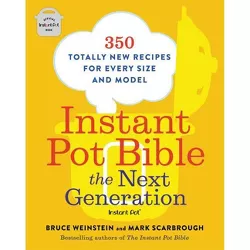 Instant Pot Bible: The Next Generation - by Bruce Weinstein & Mark Scarbrough (Paperback)