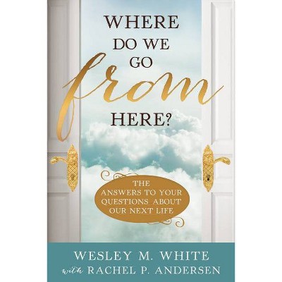 Where Do We Go from Here? - by  Wesley White (Paperback)