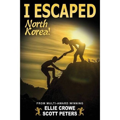 I Escaped North Korea! - by  Scott Peters & Ellie Crowe (Paperback)