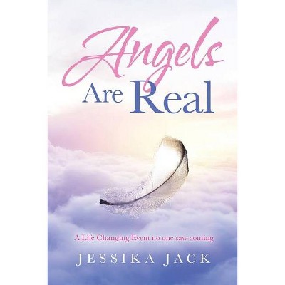 Angels Are Real - by  Jessika Jack (Paperback)