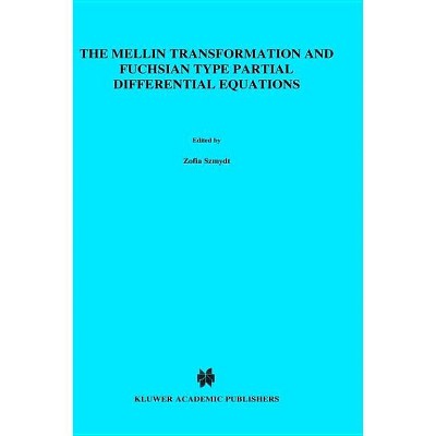 The Mellin Transformation and Fuchsian Type Partial Differential Equations - (Mathematics and Its Applications (East European Series) (Hardcover)