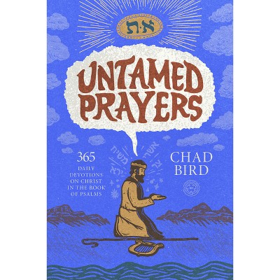 Untamed Prayers - by  Chad Bird (Hardcover)