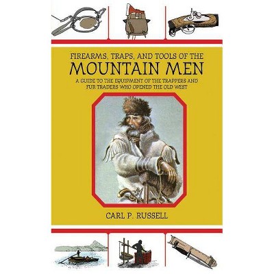 Firearms, Traps, & Tools of the Mountain Men - by  Carl P Russell (Paperback)