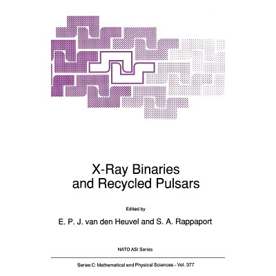 X-Ray Binaries and Recycled Pulsars - (NATO Science Series: U) by  E P Van Den Heuvel & S a Rappaport & E P Heuvel (Hardcover)
