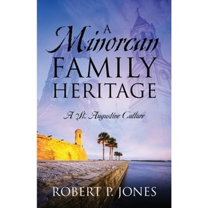 A Minorcan Family Heritage - by  Robert P Jones (Paperback) - 1 of 1