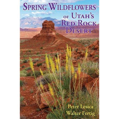 Spring Wildflowers of Utah's Red Rock Desert - by  Peter Lesica & Walter Fertig (Paperback)