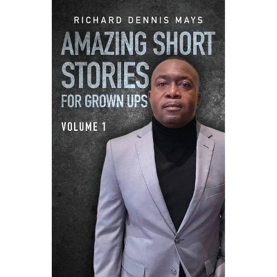 Amazing Short Stories for Grow Ups - (Volume) by  Richard Dennis Mays (Paperback)