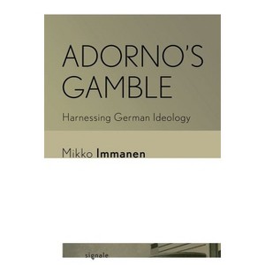 Adorno's Gamble - (Signale: Modern German Letters, Cultures, and Thought) by Mikko Immanen - 1 of 1